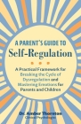 A Parent's Guide to Self-Regulation: A Practical Framework for Breaking the Cycle of Dysregulation and Mastering Emotions for Parents and Children By Dr. Amber Thornton Cover Image