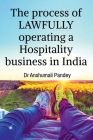 The process of LAWFULLY operating a Hospitality business in India By Anshumali Pandey Cover Image