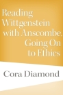 Reading Wittgenstein with Anscombe, Going on to Ethics By Cora Diamond Cover Image