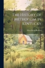 The History of Methodism in Kentucky By Albert Henry Redford Cover Image
