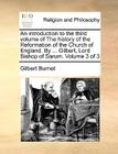 An Introduction to the Third Volume of the History of the Reformation of the Church of England. by ... Gilbert, Lord Bishop of Sarum. Volume 3 of 3 By Gilbert Burnet Cover Image