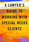 A Lawyer's Guide to Working with Special Needs Clients By Richard A. Courtney Cover Image