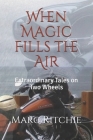 When Magic Fills the Air: Extraordinary Tales on Two Wheels By Rose Grant (Photographer), Marc Ritchie Cover Image