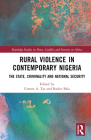 Rural Violence in Contemporary Nigeria: The State, Criminality and National Security (Routledge Studies in Peace) By Usman A. Tar (Editor), Bashir Bala (Editor) Cover Image
