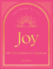 Joy: 100 Affirmations for Happiness (Inspiring Guides) By Elicia Rose Trewick Cover Image
