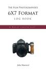 The Film Photographer's 6x7 Format LOG BOOK: A Basic Check List Cover Image