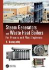 Steam Generators and Waste Heat Boilers: For Process and Plant Engineers (Mechanical Engineering) By V. Ganapathy Cover Image