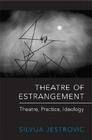 Theatre of Estrangement: Theory, Practice, Ideology (German and European Studies) By Silvija Jestrovic Cover Image