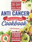 Anti Cancer Diet and Healthy Food Cookbook: 1500 Days Easy Beginner Delicious Anticancer Recipes with Complete List and a 28-Day Meal Plan to Starve, Cover Image