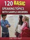 120 Basic Speaking Topics with Sample Answers Q91-120: 120 Basic Speaking Topics 30 Day Pack 4 By Like Test Prep Cover Image