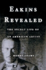 Eakins Revealed: The Secret Life of an American Artist By Henry Adams Cover Image