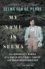 My Name Is Selma: The Remarkable Memoir of a Jewish Resistance Fighter and Ravensbrück Survivor By Selma van de Perre Cover Image