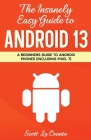 The Insanely Easy Guide to Android 13: A Beginner's Guide to Android Phones (Including Pixel 7) By Scott La Counte Cover Image