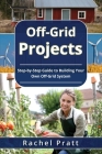 Off-Grid Projects: Step-by-Step Guide to Building Your Own Off-Grid System Cover Image