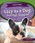 Lazy as a Dog: Are Dogs Sluggish?: Are Dogs Sluggish? Cover Image