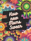 How new Moms Swear: Swear Word Coloring Book Cover Image