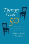Therapy Over 50: Aging Issues in Psychotherapy and the Therapist's Life Cover Image