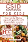 Csid Cookbook for Kids: Quick restoring delicious recipes with special flavourful 28day meal plan to nourish and repair kids activities. Cover Image