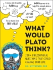 What Would Plato Think?: 200+ Philosophical Questions That Could Change Your Life By D.E. Wittkower Cover Image