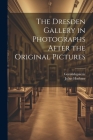 The Dresden Gallery in Photographs After the Original Pictures By Gemäldegalerie, Julius Huebner Cover Image