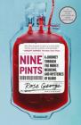 Nine Pints: A Journey Through the Money, Medicine, and Mysteries of Blood By Rose George Cover Image