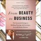 From Beauty to Business: The Guaranteed Strategy to Building, Running, and Growing a Successful Beauty Business By Kiyah Wright, Kiyah Wright (Read by), Shirley Neal (Contribution by) Cover Image