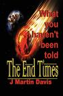 The End Times What You Haven't Been told By J. Martin Davis Cover Image
