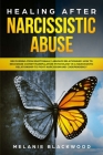 Healing after Narcissistic Abuse: Recovering from Emotionally Abusive Relationship. How to Recognize Covert Manipulation Psychology in a Narcissistic By Melanie Blackwood Cover Image