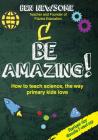 Be Amazing: How to teach science the way primary kids love Cover Image