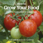 How to Grow Your Food: A Guide for Complete Beginners (Green Books Guides) By Jon Clift, Amanda Cuthbert Cover Image