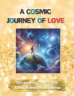 A Cosmic Journey of Love: Discovering the Infinite Love Within the Universe Cover Image