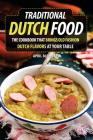 Traditional Dutch Food: The Cookbook That Brings Old Fashion Dutch Flavors at Your Table Cover Image