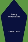 Bobby in Movieland By Francis J. Finn Cover Image