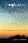 Irreplaceable: The Fight to Save Our Wild Places (Wormsloe Foundation Nature Book #37) Cover Image