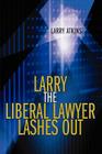 Larry the Liberal Lawyer Lashes Out By Larry Atkins Cover Image