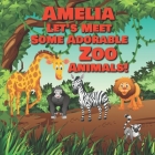 Amelia Let's Meet Some Adorable Zoo Animals!: Personalized Baby Books with Your Child's Name in the Story - Zoo Animals Book for Toddlers - Children's Cover Image