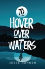 To Hover Over Waters By Jesse Banner Cover Image