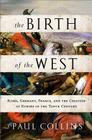 The Birth of the West: Rome, Germany, France, and the Creation of Europe in the Tenth Century Cover Image
