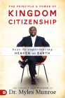 The Principle and Power of Kingdom Citizenship: Keys to Experiencing Heaven on Earth By Myles Munroe Cover Image