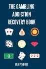 The Gambling Addiction Recovery Book: The Cure to Overcoming Gambling Addictions, How Addicts Can Recover, Compulsive Gambling, Psychology, Gambling A By Lily Penrose Cover Image