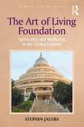 The Art of Living Foundation: Spirituality and Wellbeing in the Global Context (Routledge New Religions) By Stephen Jacobs Cover Image
