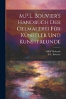M.P.L. Bouvier's Handbuch der Oelmalerei für Künstler und Kunstfreunde By P. L. (Pierre Louis) 1765-1 Bouvier (Created by), Adolf 1813-1899 Ehrhardt Cover Image