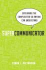 Supercommunicator: Explaining the Complicated So Anyone Can Understand By Frank Pietrucha Cover Image