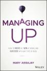 Managing Up: How to Move Up, Win at Work, and Succeed with Any Type of Boss Cover Image