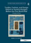 Textiles, Fashion, and Design Reform in Austria-Hungary Before the First World War: Principles of Dress (Histories of Material Culture and Collecting) By Rebecca Houze Cover Image