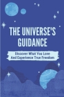 The Universe's Guidance: Discover What You Love And Experience True Freedom: Discover How To Move Away From Your Fears By Julietta Kewanwytewa Cover Image