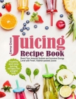 Juicing Recipe Book: Healthy and Easy Juicing Recipes for Weight Loss. Boost Your Immune System and Increase Energy Level with Fresh, Vitam Cover Image