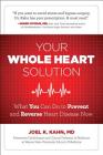 Your Whole Heart Solution: What You Can Do to Prevent and Reverse Heart Disease Now By Joel Kahn, MD Cover Image