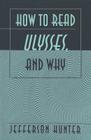 How to Read «Ulysses», and Why By Dr Jefferson Hunter Cover Image