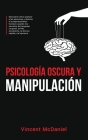 Psicología Oscura y Manipulación: Descubre cómo analizar a las personas y domina el comportamiento humano usando los secretos del lenguaje corporal, l By Vincent McDaniel Cover Image